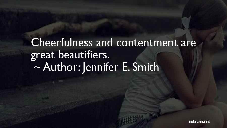 Jennifer E. Smith Quotes: Cheerfulness And Contentment Are Great Beautifiers.