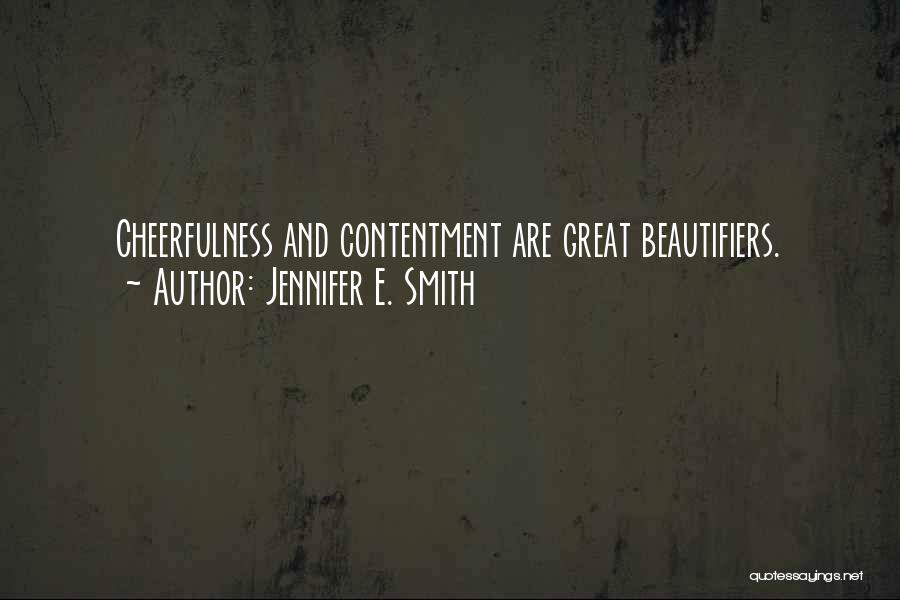 Jennifer E. Smith Quotes: Cheerfulness And Contentment Are Great Beautifiers.