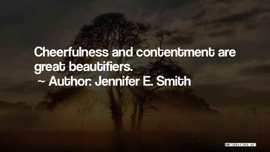 Jennifer E. Smith Quotes: Cheerfulness And Contentment Are Great Beautifiers.