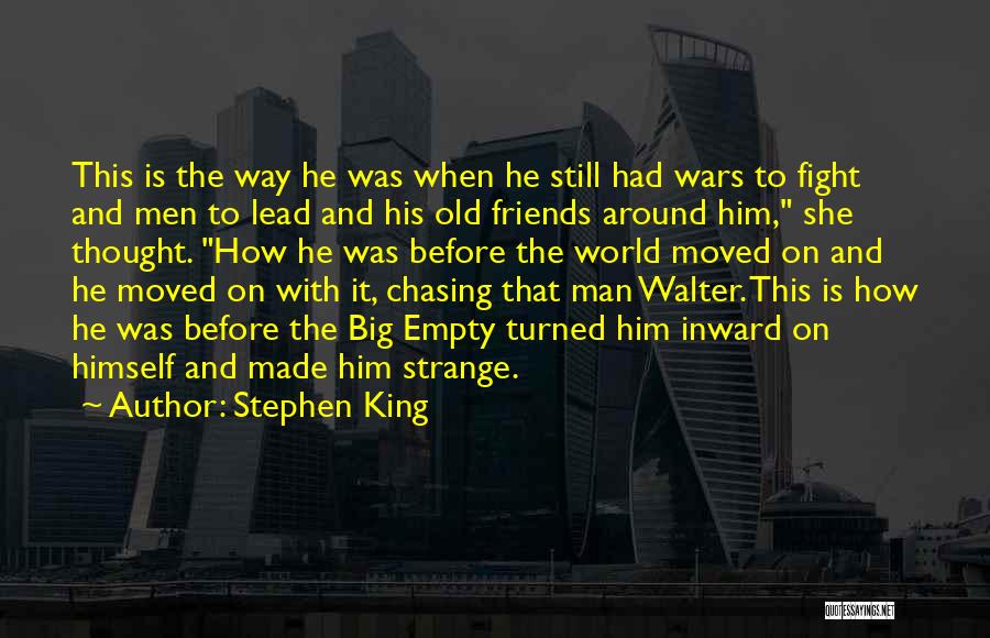 Stephen King Quotes: This Is The Way He Was When He Still Had Wars To Fight And Men To Lead And His Old