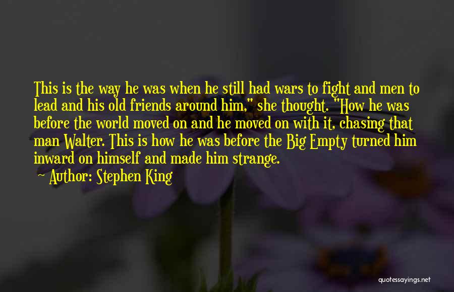 Stephen King Quotes: This Is The Way He Was When He Still Had Wars To Fight And Men To Lead And His Old