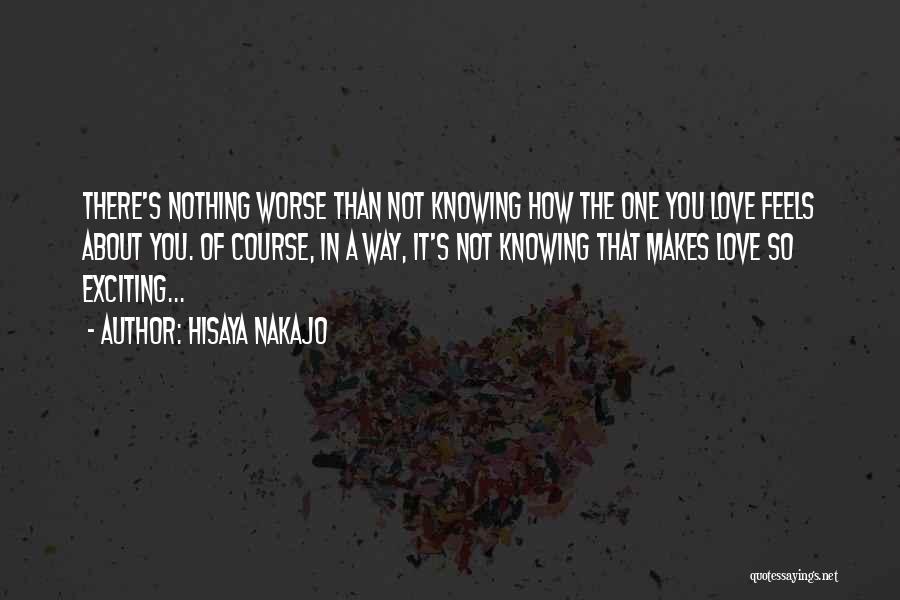 Hisaya Nakajo Quotes: There's Nothing Worse Than Not Knowing How The One You Love Feels About You. Of Course, In A Way, It's
