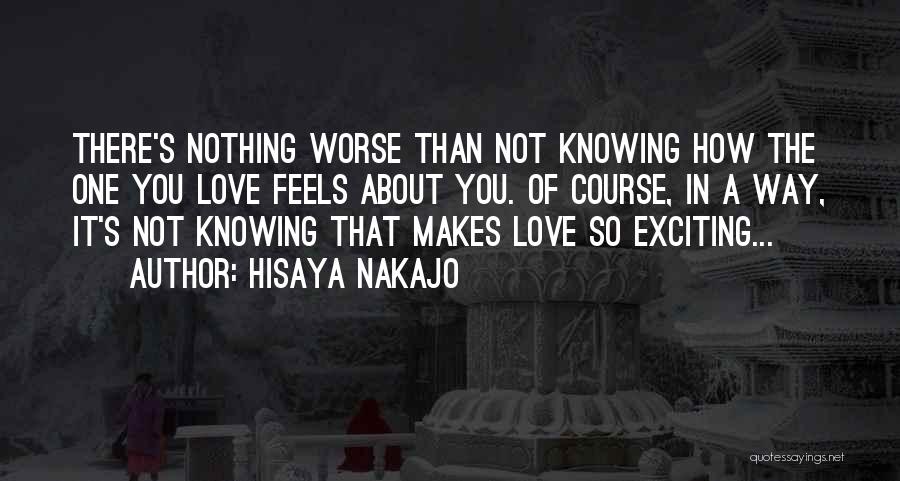 Hisaya Nakajo Quotes: There's Nothing Worse Than Not Knowing How The One You Love Feels About You. Of Course, In A Way, It's