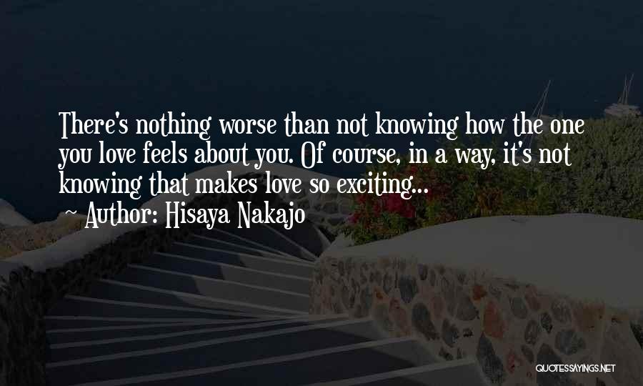 Hisaya Nakajo Quotes: There's Nothing Worse Than Not Knowing How The One You Love Feels About You. Of Course, In A Way, It's