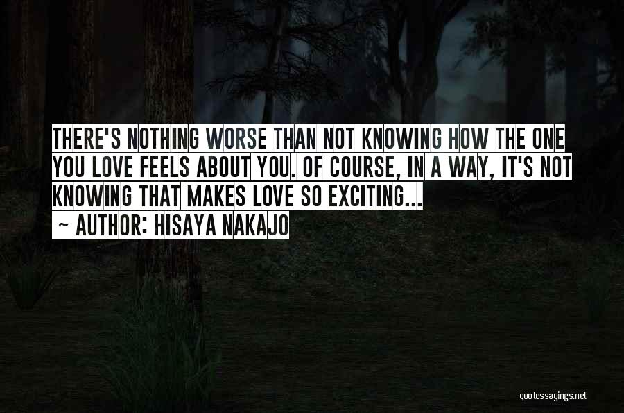 Hisaya Nakajo Quotes: There's Nothing Worse Than Not Knowing How The One You Love Feels About You. Of Course, In A Way, It's