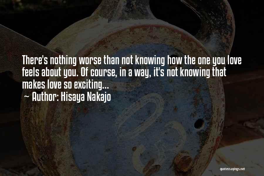 Hisaya Nakajo Quotes: There's Nothing Worse Than Not Knowing How The One You Love Feels About You. Of Course, In A Way, It's