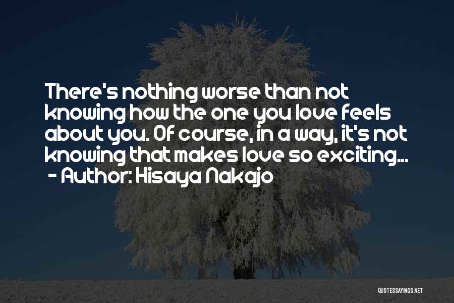 Hisaya Nakajo Quotes: There's Nothing Worse Than Not Knowing How The One You Love Feels About You. Of Course, In A Way, It's