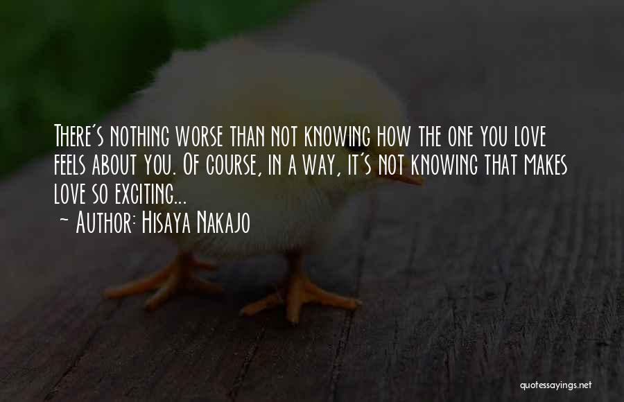 Hisaya Nakajo Quotes: There's Nothing Worse Than Not Knowing How The One You Love Feels About You. Of Course, In A Way, It's