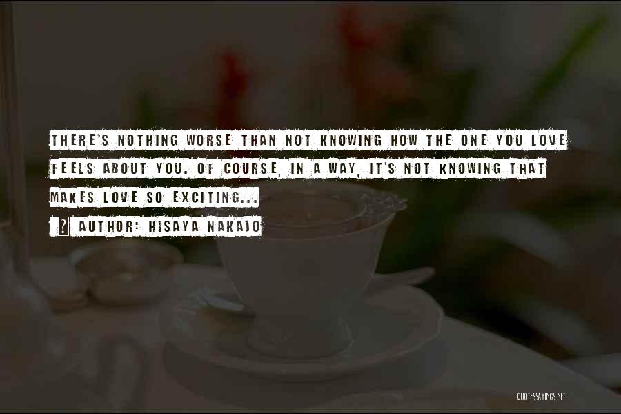 Hisaya Nakajo Quotes: There's Nothing Worse Than Not Knowing How The One You Love Feels About You. Of Course, In A Way, It's