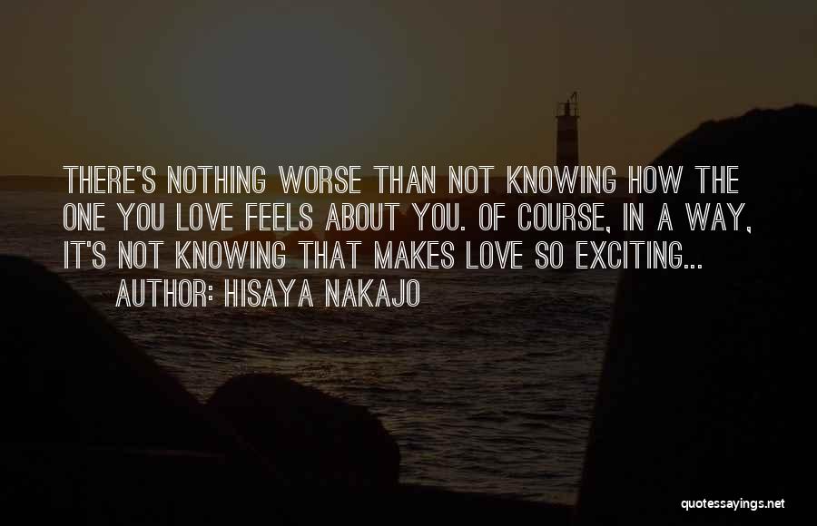 Hisaya Nakajo Quotes: There's Nothing Worse Than Not Knowing How The One You Love Feels About You. Of Course, In A Way, It's