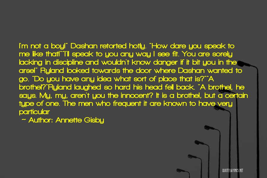 Annette Gisby Quotes: I'm Not A Boy! Dashan Retorted Hotly. How Dare You Speak To Me Like That!i'll Speak To You Any Way