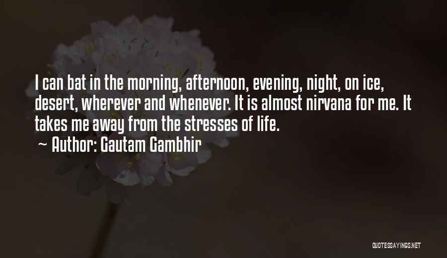 Gautam Gambhir Quotes: I Can Bat In The Morning, Afternoon, Evening, Night, On Ice, Desert, Wherever And Whenever. It Is Almost Nirvana For