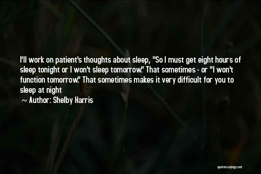 Shelby Harris Quotes: I'll Work On Patient's Thoughts About Sleep, So I Must Get Eight Hours Of Sleep Tonight Or I Won't Sleep