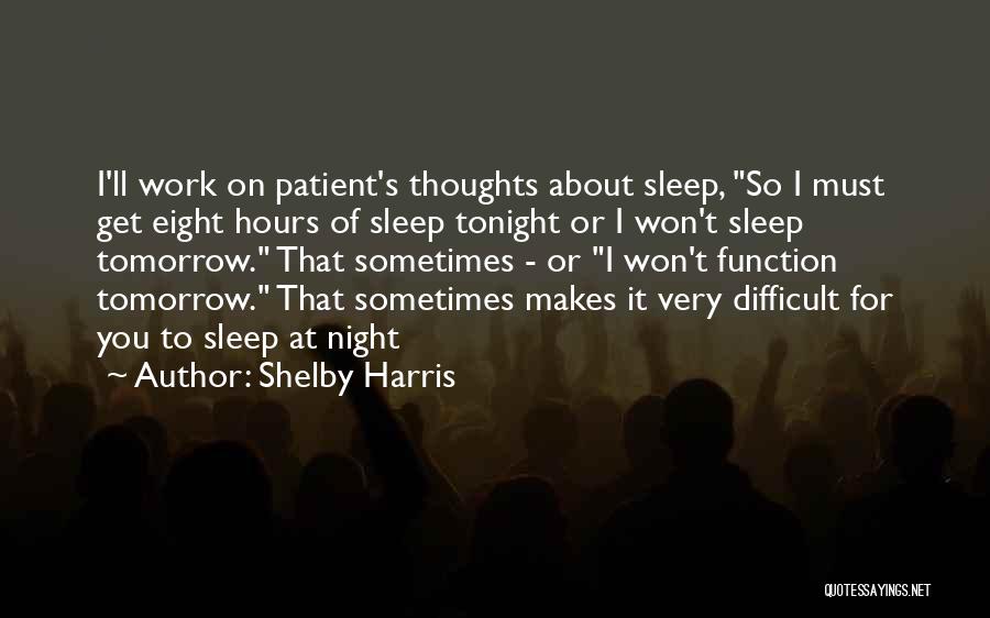 Shelby Harris Quotes: I'll Work On Patient's Thoughts About Sleep, So I Must Get Eight Hours Of Sleep Tonight Or I Won't Sleep