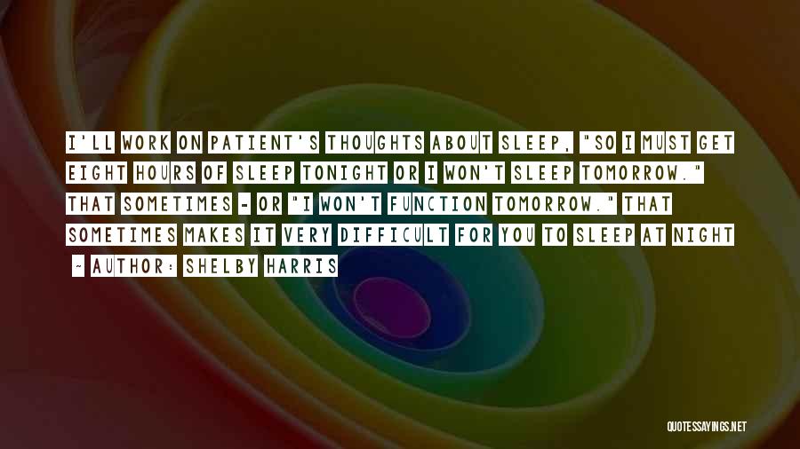 Shelby Harris Quotes: I'll Work On Patient's Thoughts About Sleep, So I Must Get Eight Hours Of Sleep Tonight Or I Won't Sleep