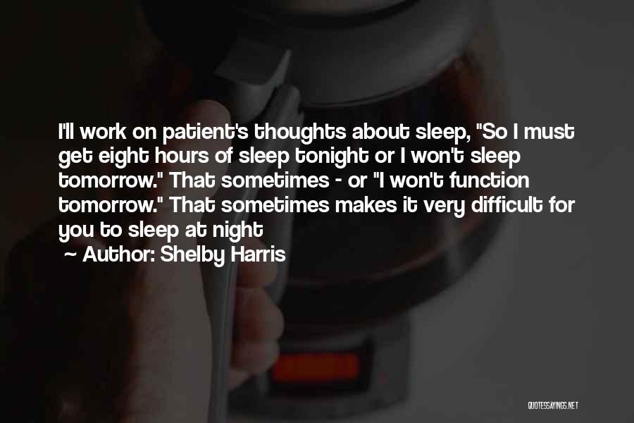 Shelby Harris Quotes: I'll Work On Patient's Thoughts About Sleep, So I Must Get Eight Hours Of Sleep Tonight Or I Won't Sleep