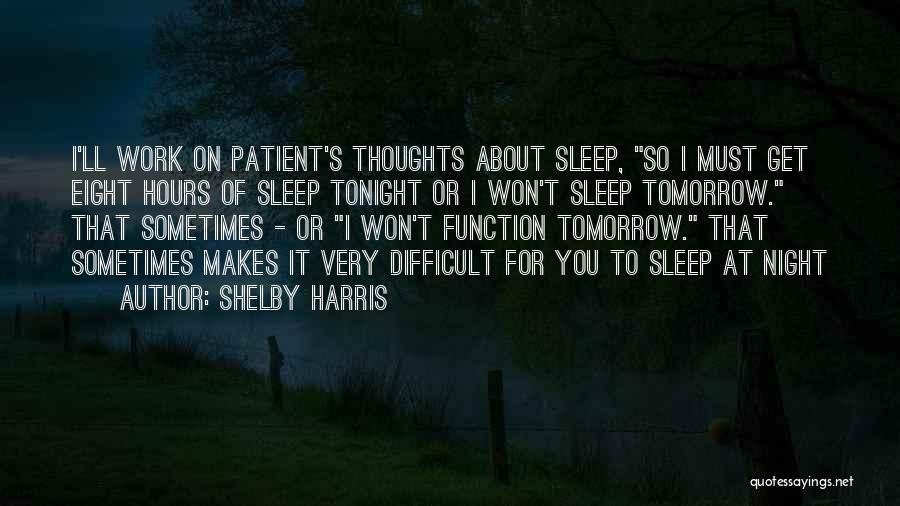 Shelby Harris Quotes: I'll Work On Patient's Thoughts About Sleep, So I Must Get Eight Hours Of Sleep Tonight Or I Won't Sleep