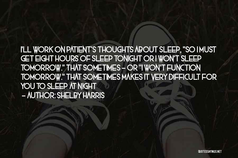 Shelby Harris Quotes: I'll Work On Patient's Thoughts About Sleep, So I Must Get Eight Hours Of Sleep Tonight Or I Won't Sleep