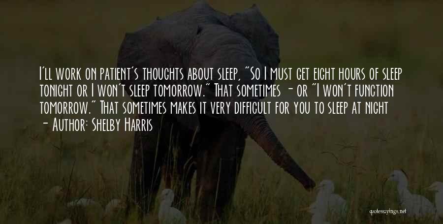 Shelby Harris Quotes: I'll Work On Patient's Thoughts About Sleep, So I Must Get Eight Hours Of Sleep Tonight Or I Won't Sleep