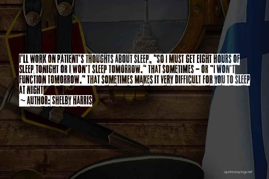 Shelby Harris Quotes: I'll Work On Patient's Thoughts About Sleep, So I Must Get Eight Hours Of Sleep Tonight Or I Won't Sleep