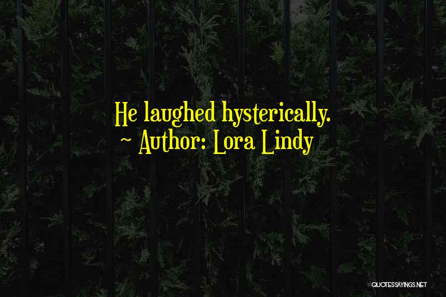 Lora Lindy Quotes: He Laughed Hysterically.