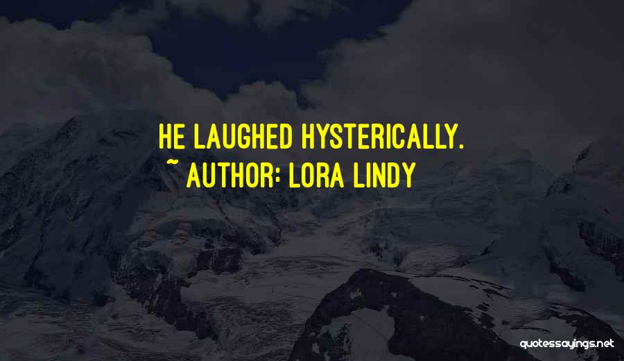 Lora Lindy Quotes: He Laughed Hysterically.