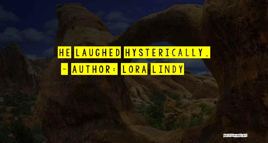 Lora Lindy Quotes: He Laughed Hysterically.