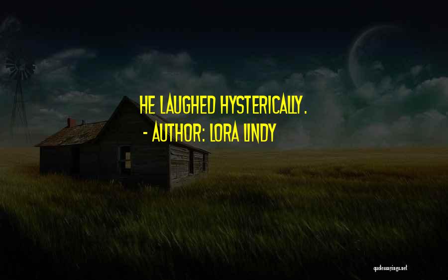 Lora Lindy Quotes: He Laughed Hysterically.