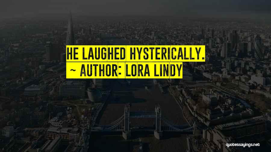 Lora Lindy Quotes: He Laughed Hysterically.