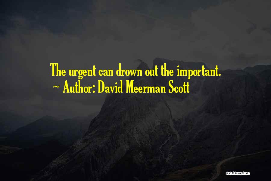 David Meerman Scott Quotes: The Urgent Can Drown Out The Important.