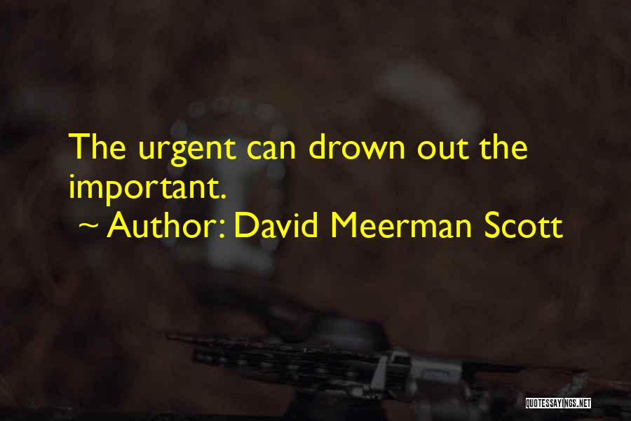 David Meerman Scott Quotes: The Urgent Can Drown Out The Important.