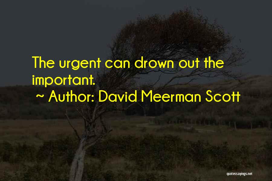 David Meerman Scott Quotes: The Urgent Can Drown Out The Important.