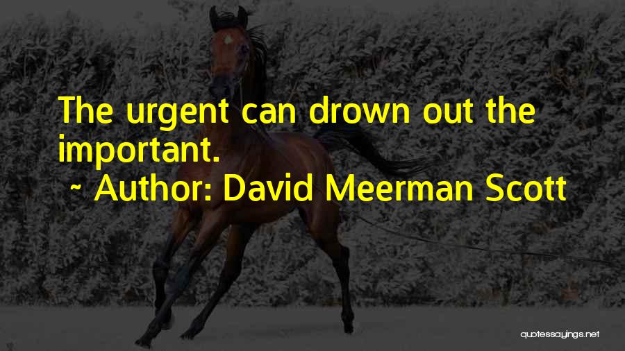 David Meerman Scott Quotes: The Urgent Can Drown Out The Important.