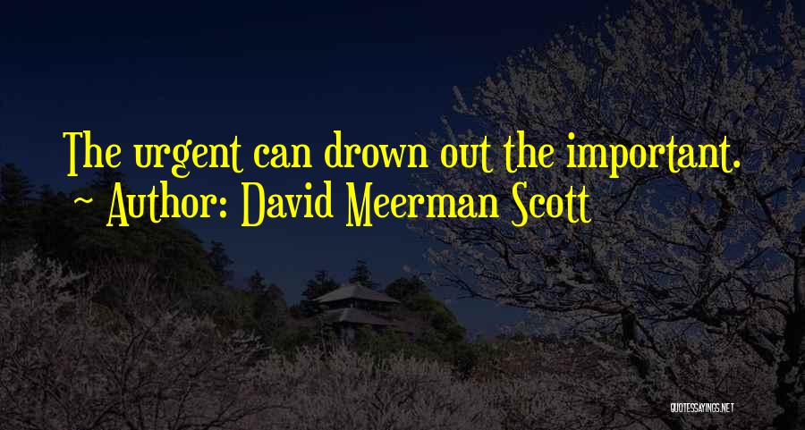 David Meerman Scott Quotes: The Urgent Can Drown Out The Important.