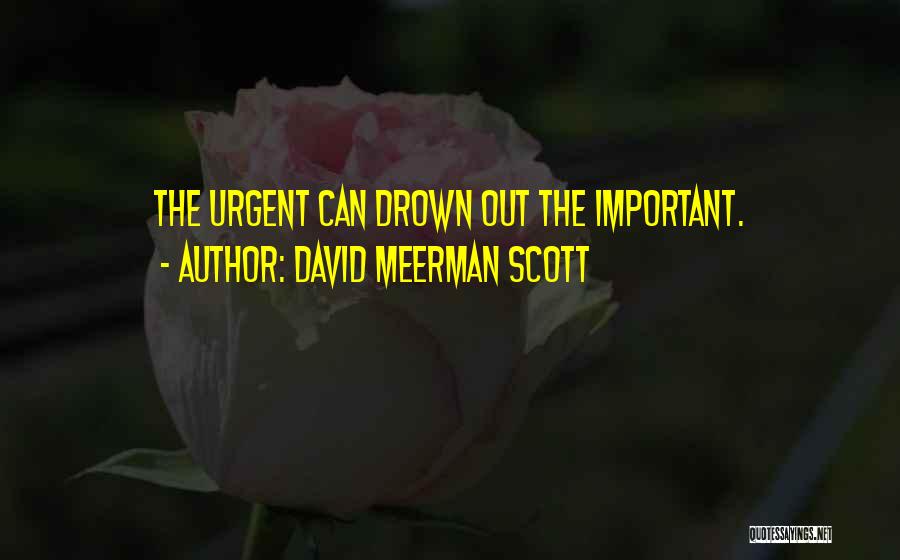David Meerman Scott Quotes: The Urgent Can Drown Out The Important.