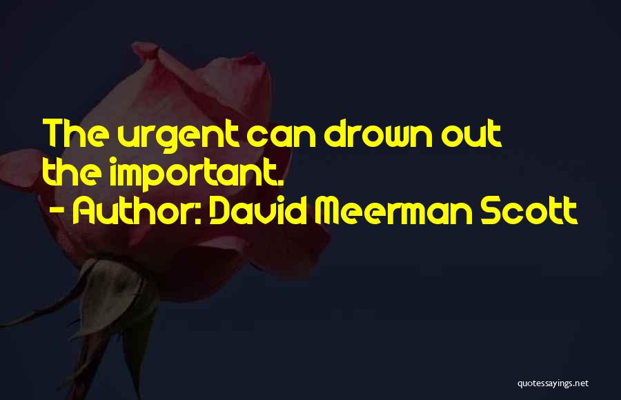 David Meerman Scott Quotes: The Urgent Can Drown Out The Important.