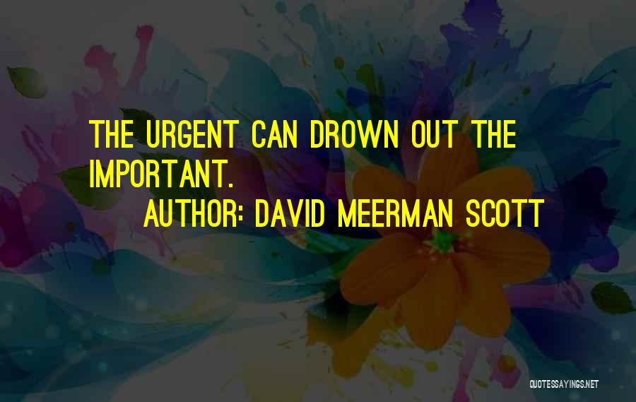 David Meerman Scott Quotes: The Urgent Can Drown Out The Important.