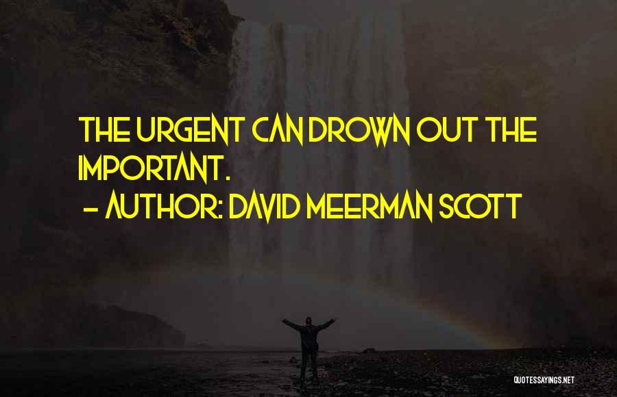 David Meerman Scott Quotes: The Urgent Can Drown Out The Important.
