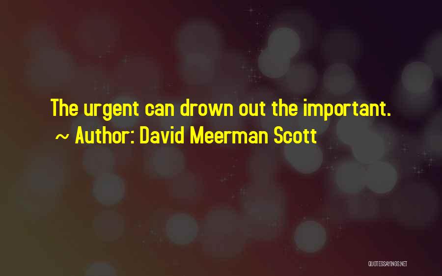 David Meerman Scott Quotes: The Urgent Can Drown Out The Important.