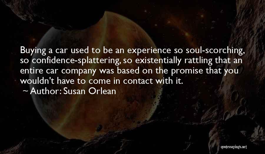 Susan Orlean Quotes: Buying A Car Used To Be An Experience So Soul-scorching, So Confidence-splattering, So Existentially Rattling That An Entire Car Company