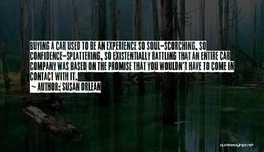 Susan Orlean Quotes: Buying A Car Used To Be An Experience So Soul-scorching, So Confidence-splattering, So Existentially Rattling That An Entire Car Company