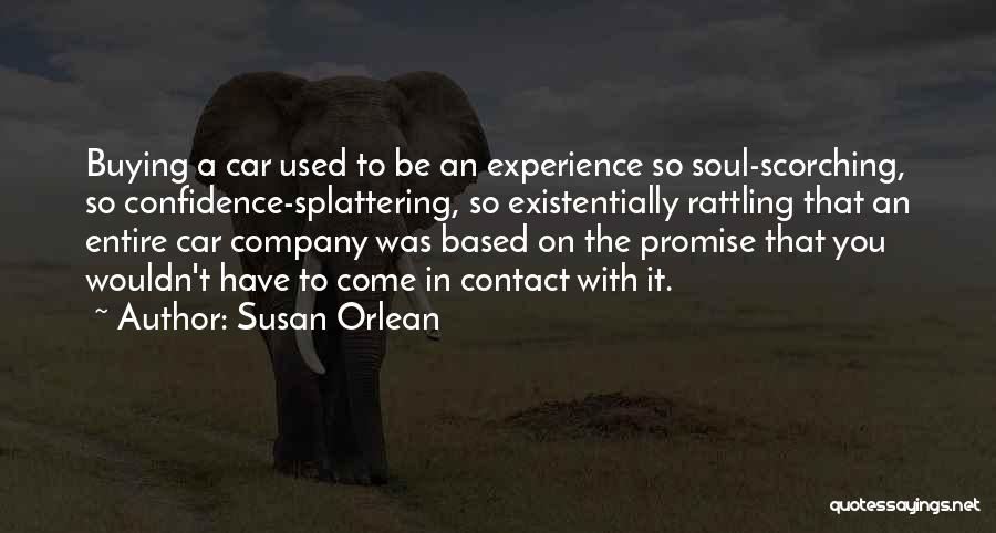 Susan Orlean Quotes: Buying A Car Used To Be An Experience So Soul-scorching, So Confidence-splattering, So Existentially Rattling That An Entire Car Company