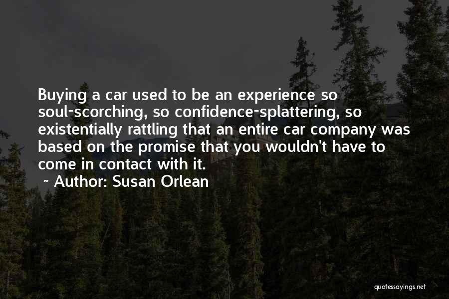 Susan Orlean Quotes: Buying A Car Used To Be An Experience So Soul-scorching, So Confidence-splattering, So Existentially Rattling That An Entire Car Company