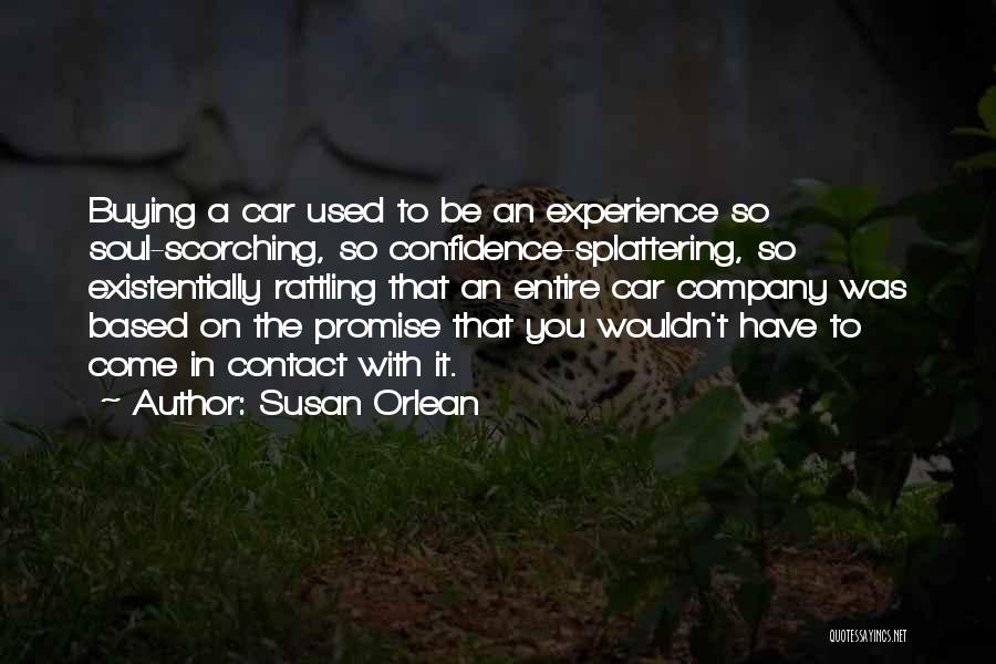 Susan Orlean Quotes: Buying A Car Used To Be An Experience So Soul-scorching, So Confidence-splattering, So Existentially Rattling That An Entire Car Company