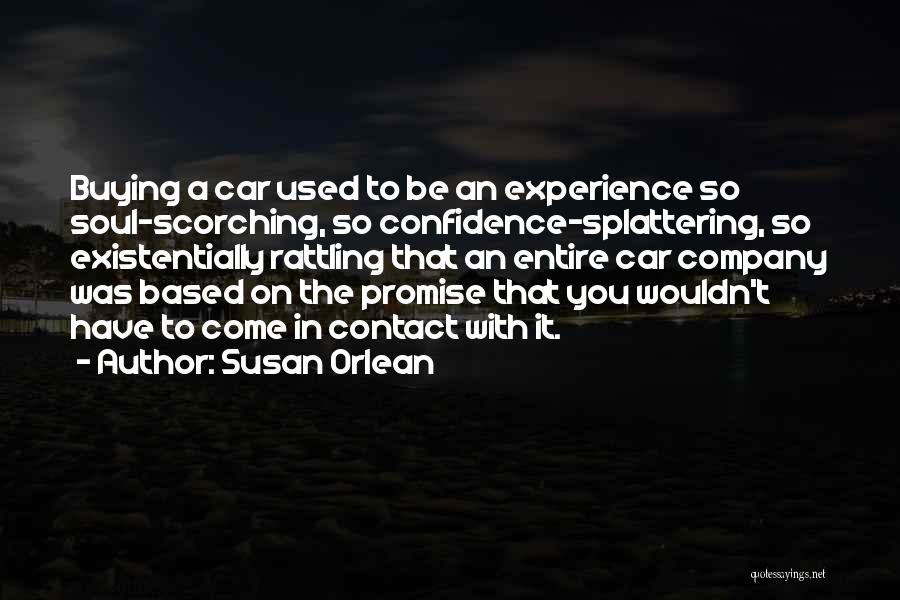 Susan Orlean Quotes: Buying A Car Used To Be An Experience So Soul-scorching, So Confidence-splattering, So Existentially Rattling That An Entire Car Company