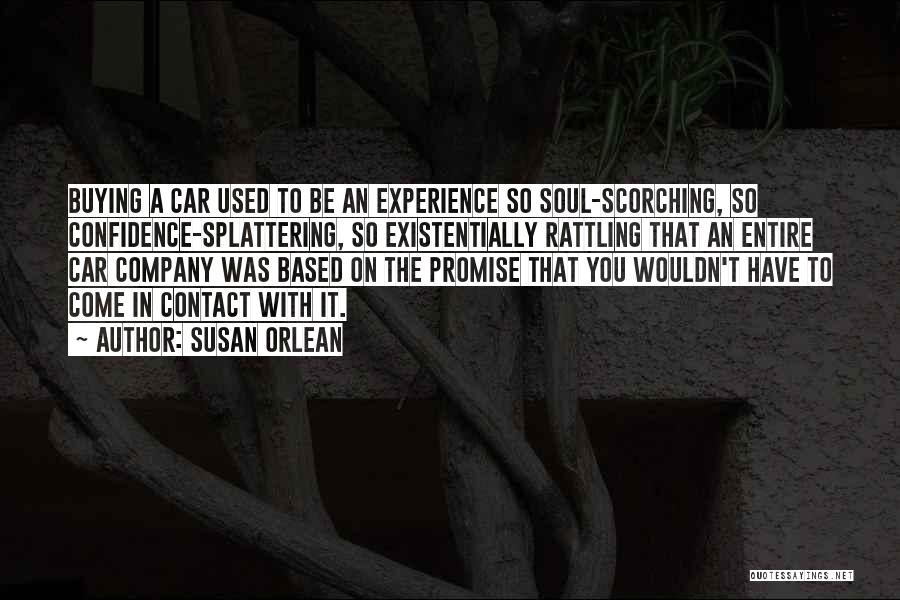 Susan Orlean Quotes: Buying A Car Used To Be An Experience So Soul-scorching, So Confidence-splattering, So Existentially Rattling That An Entire Car Company