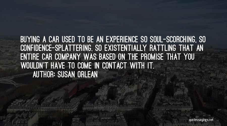 Susan Orlean Quotes: Buying A Car Used To Be An Experience So Soul-scorching, So Confidence-splattering, So Existentially Rattling That An Entire Car Company