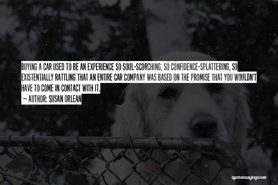 Susan Orlean Quotes: Buying A Car Used To Be An Experience So Soul-scorching, So Confidence-splattering, So Existentially Rattling That An Entire Car Company