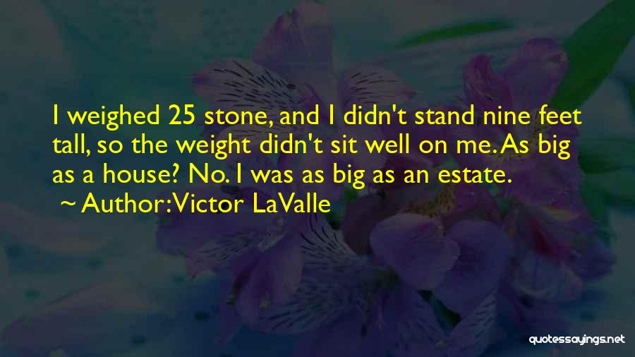 Victor LaValle Quotes: I Weighed 25 Stone, And I Didn't Stand Nine Feet Tall, So The Weight Didn't Sit Well On Me. As