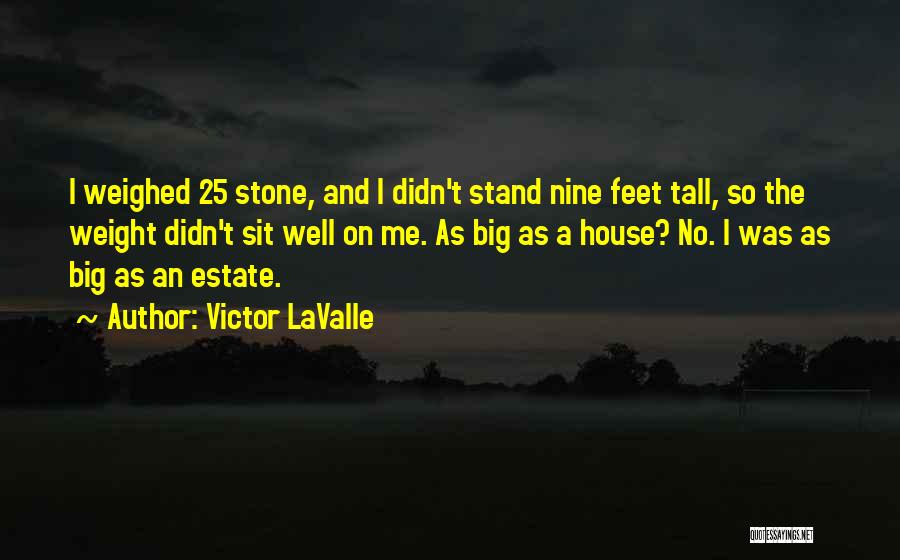 Victor LaValle Quotes: I Weighed 25 Stone, And I Didn't Stand Nine Feet Tall, So The Weight Didn't Sit Well On Me. As